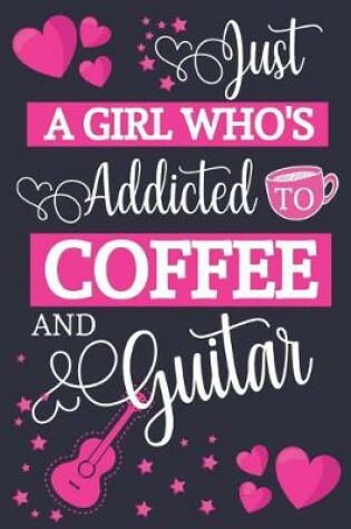 Cover of Just A Girl Who's Addicted To Coffee and Guitar