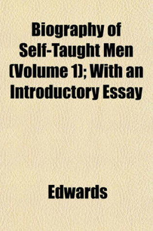 Cover of Biography of Self-Taught Men (Volume 1); With an Introductory Essay