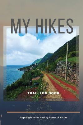 Book cover for My Hikes Trail Log Book Stepping Into The Healing Power of Nature