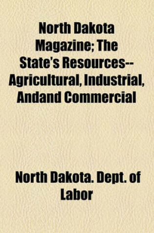 Cover of North Dakota Magazine; The State's Resources--Agricultural, Industrial, Andand Commercial