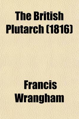 Book cover for The British Plutarch (Volume 2); Containing the Lives of the Most Eminent Divines, Patriots, Statesmen, Warriors, Philosophers, Poets, and Artists, of Great Britain and Ireland, from the Accession of Henry VIII to the Present Time