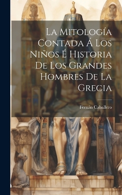 Book cover for La Mitología Contada Á Los Niños É Historia De Los Grandes Hombres De La Grecia