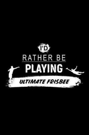 Cover of I'd Rather Be Playing Ultimate Frisbee