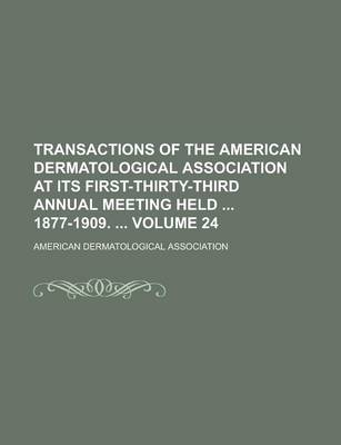 Book cover for Transactions of the American Dermatological Association at Its First-Thirty-Third Annual Meeting Held 1877-1909. Volume 24