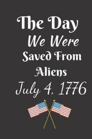 Cover of The Day We Were Saved From Aliens July 4, 1776