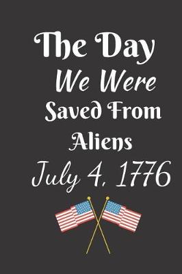 Book cover for The Day We Were Saved From Aliens July 4, 1776