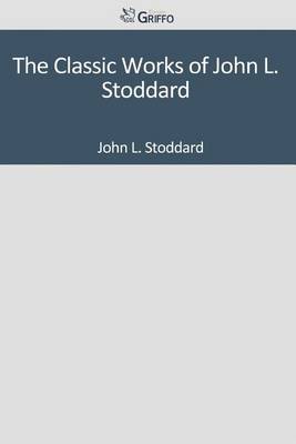 Book cover for The Classic Works of John L. Stoddard