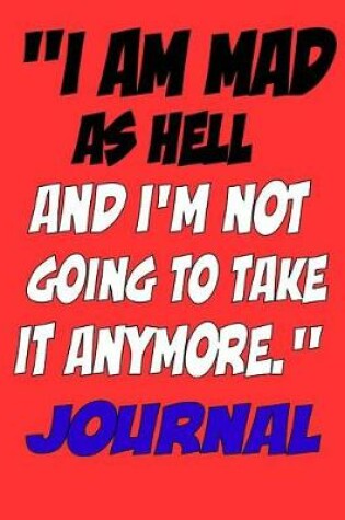 Cover of "I'm Mad As Hell and I'm Not Going To Take It Anymore." Journal