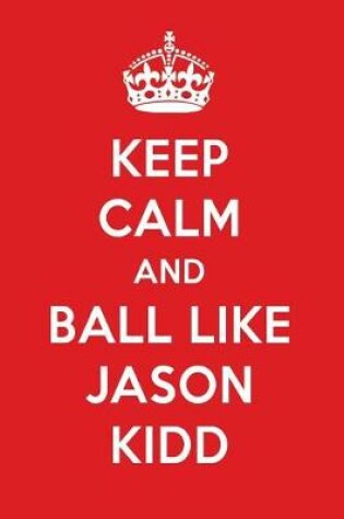 Cover of Keep Calm and Ball Like Jason Kidd