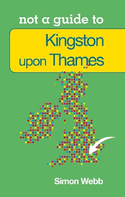 Book cover for Not a Guide to: Kingston upon Thames