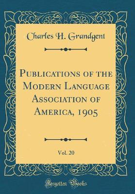 Book cover for Publications of the Modern Language Association of America, 1905, Vol. 20 (Classic Reprint)