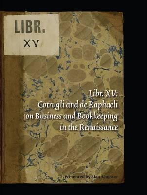 Book cover for Libr. XV: Cotrugli and de Raphaeli on Business and Bookkeeping in the Renaissance