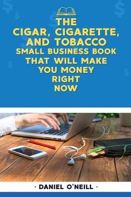 Book cover for The Cigar, Cigarette, and Tobacco Small Business Book That Will Make You Money R