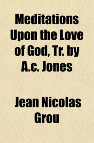 Cover of Meditations Upon the Love of God, Tr. by A.C. Jones