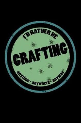 Cover of I'd Rather Be Crafting Anytime Anywhere Anyway