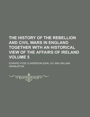 Book cover for The History of the Rebellion and Civil Wars in England Together with an Historical View of the Affairs of Ireland Volume 5