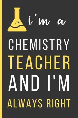 Book cover for I'm A Chemistry Teacher And I'm Always Right