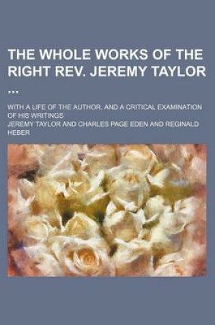 Cover of The Whole Works of the Right REV. Jeremy Taylor (Volume 2); With a Life of the Author, and a Critical Examination of His Writings