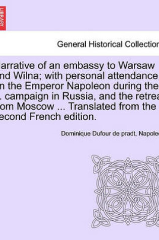 Cover of Narrative of an Embassy to Warsaw and Wilna; With Personal Attendance on the Emperor Napoleon During the ... Campaign in Russia, and the Retreat from Moscow ... Translated from the Second French Edition.