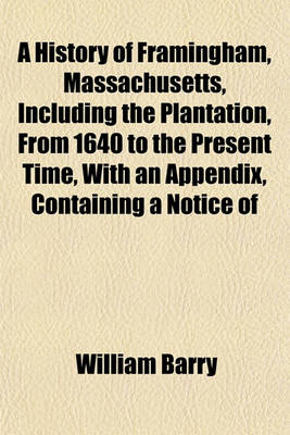 Book cover for A History of Framingham, Massachusetts, Including the Plantation, from 1640 to the Present Time, with an Appendix, Containing a Notice of