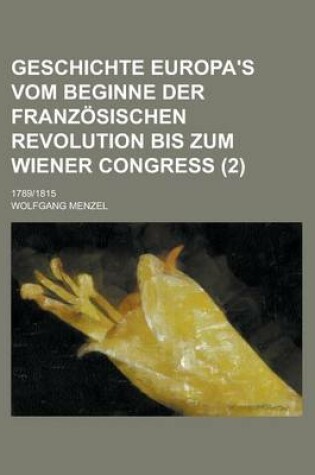 Cover of Geschichte Europa's Vom Beginne Der Franzosischen Revolution Bis Zum Wiener Congress (2); 1789-1815