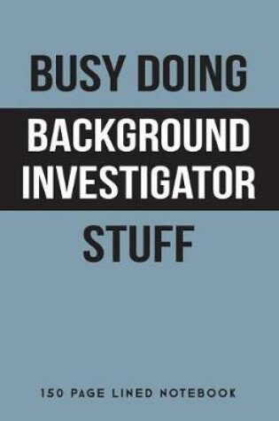 Cover of Busy Doing Background Investigator Stuff