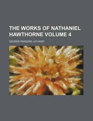 Book cover for The Works of Nathaniel Hawthorne Volume 4