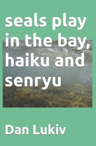 Cover of seals play in the bay, haiku and senryu