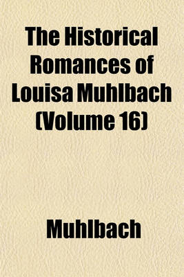 Book cover for The Historical Romances of Louisa Muhlbach (Volume 16)