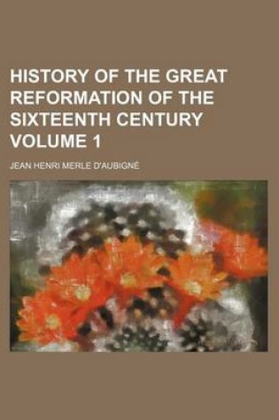 Cover of History of the Great Reformation of the Sixteenth Century Volume 1