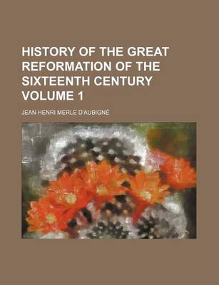 Book cover for History of the Great Reformation of the Sixteenth Century Volume 1