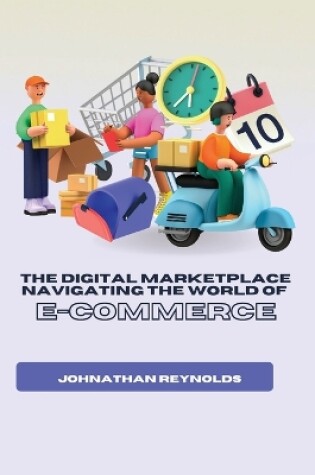 Cover of The Digital Marketplace Navigating the World of E-Commerce