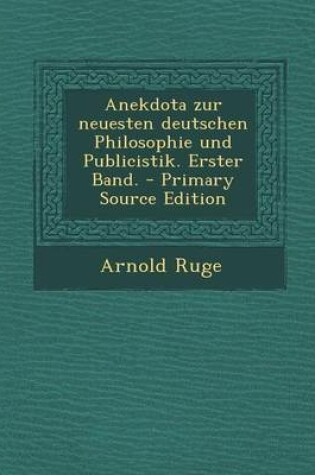 Cover of Anekdota Zur Neuesten Deutschen Philosophie Und Publicistik. Erster Band. - Primary Source Edition