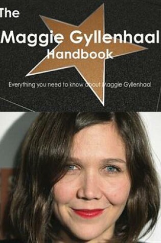 Cover of The Maggie Gyllenhaal Handbook - Everything You Need to Know about Maggie Gyllenhaal