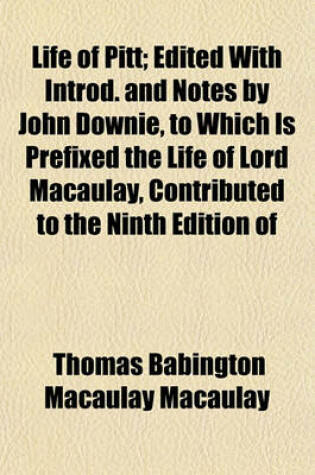 Cover of Life of Pitt; Edited with Introd. and Notes by John Downie, to Which Is Prefixed the Life of Lord Macaulay, Contributed to the Ninth Edition of