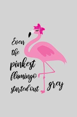 Book cover for Even the pinkest flamingo started out grey