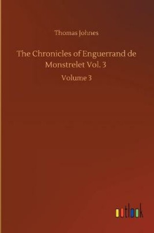 Cover of The Chronicles of Enguerrand de Monstrelet Vol. 3