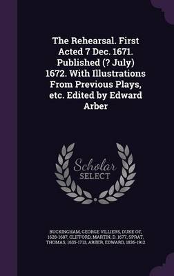 Book cover for The Rehearsal. First Acted 7 Dec. 1671. Published (? July) 1672. with Illustrations from Previous Plays, Etc. Edited by Edward Arber