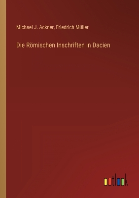 Book cover for Die Römischen Inschriften in Dacien