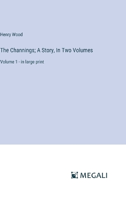 Book cover for The Channings; A Story, In Two Volumes