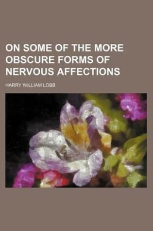 Cover of On Some of the More Obscure Forms of Nervous Affections