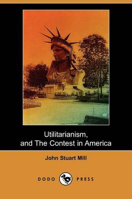 Book cover for Utilitarianism, and the Contest in America (Dodo Press)