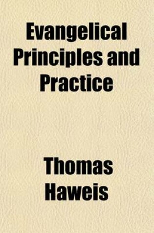 Cover of Evangelical Principles and Practice; Being Fourteen Sermons, Preached in the Parish-Church of St. Mary Magdalen in Oxford. to Which Is Added, the Communicant's Spiritual Companion Or, an Evangelical Preparation for the Lord's Supper with Meditations and He