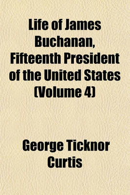 Book cover for Life of James Buchanan, Fifteenth President of the United States (Volume 4)