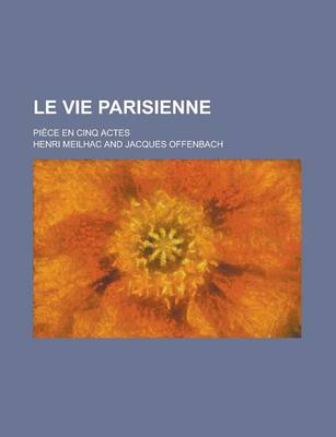 Book cover for Le Vie Parisienne; Piece En Cinq Actes