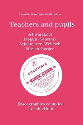 Book cover for Teachers and Pupils, 7 Discographies Elisabeth Schwarzkopf, Maria Ivogun (Ivogun), Maria Cebotari, Meta Seinemeyer, Ljuba Welitsch, Rita Streich, Erna Berger