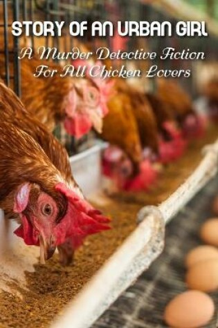 Cover of Story Of An Urban Girl A Murder Detective Fiction For All Chicken Lovers