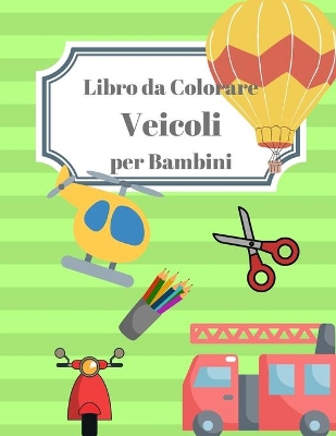 Book cover for Libro da Colorare Veicoli per Bambini