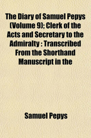 Cover of The Diary of Samuel Pepys (Volume 9); Clerk of the Acts and Secretary to the Admiralty