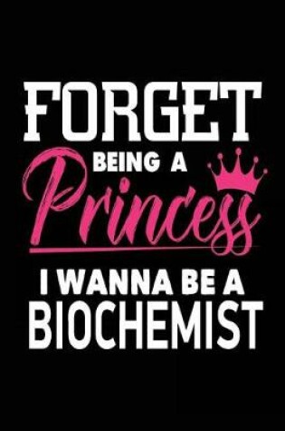 Cover of Forget Being a Princess I Wanna Be a Biochemist